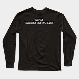 Love Makes Us Human Long Sleeve T-Shirt